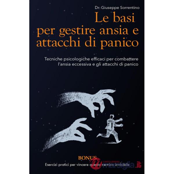 Basi per gestire ansia e attacchi di panico. Tecniche psicologiche efficaci per combattere l'ansia eccessiva e gli attacchi di p
