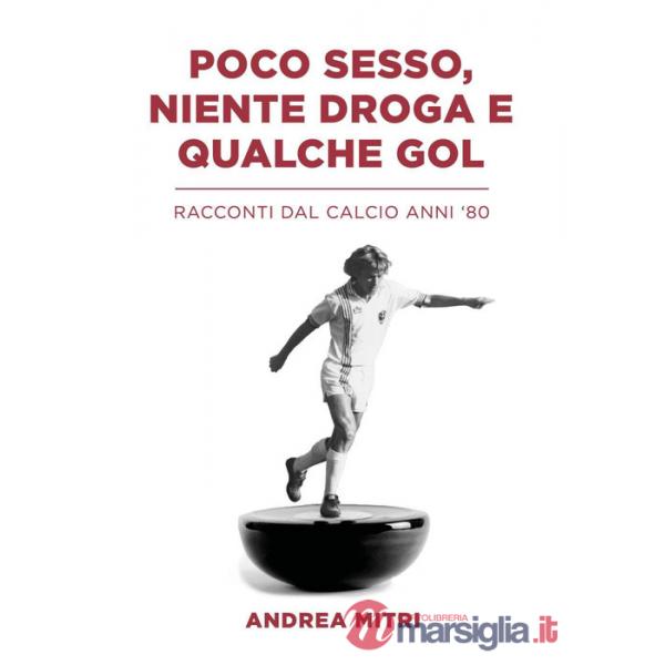 Poco sesso, niente droga e qualche gol. Racconti dal calcio anni '80