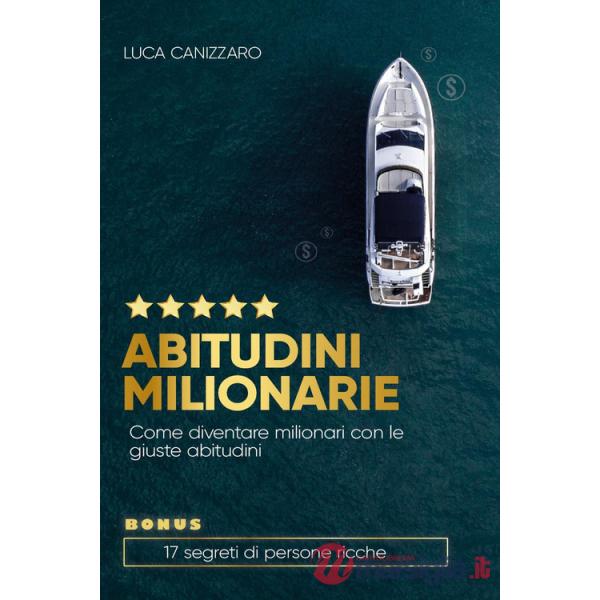 Abitudini milionarie. Come diventare milionari con le giuste abitudini