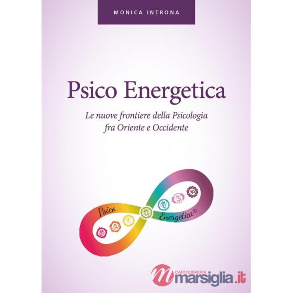 Psico energetica. Le nuove frontiere della psicologia fra Oriente e Occidente