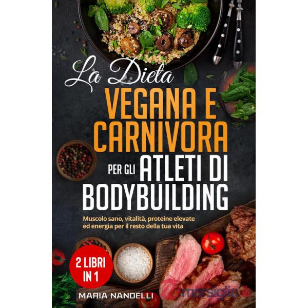 La dieta vegana e carnivora per gli atleti di bodybuilding