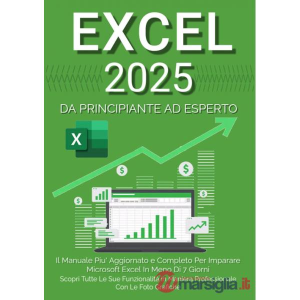 Excel 2023. Da principiante ad esperto: il manuale più aggiornato e completo per imparare Microsoft Excel in meno di 7 giorni