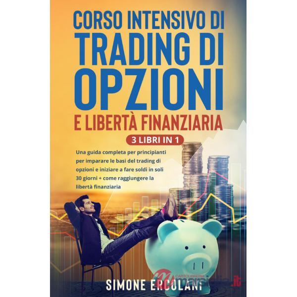 Corso intensivo di trading di opzioni e libertà finanziaria (3 Libri in 1)