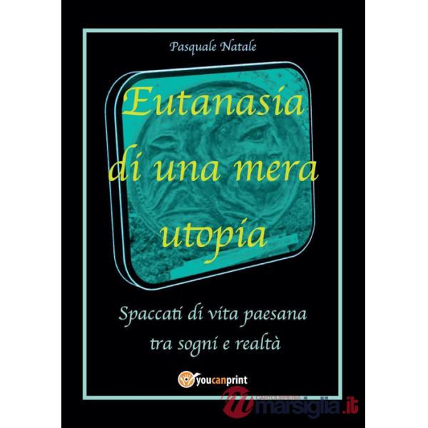 Eutanasia di una mera utopia. Spaccati di vita paesana tra sogni e realtà
