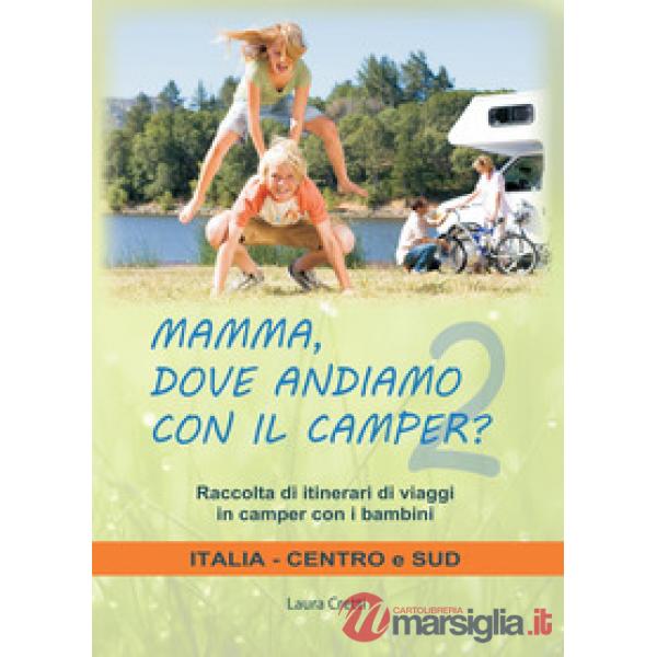 Mamma, dove andiamo con il camper? Raccolta di itinerari di viaggi in camper con i bambini. Italia centro e sud