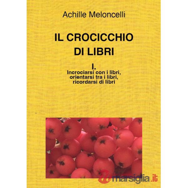 Crocicchio di libri (Il). Vol. 1: Incrociarsi con i libri, orientarsi tra i libri, ricordarsi di libri