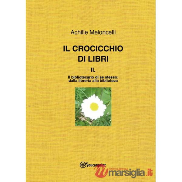 Crocicchio di libri (Il). Vol. 2: Il bibliotecario di se stesso: dalla libreria alla biblioteca
