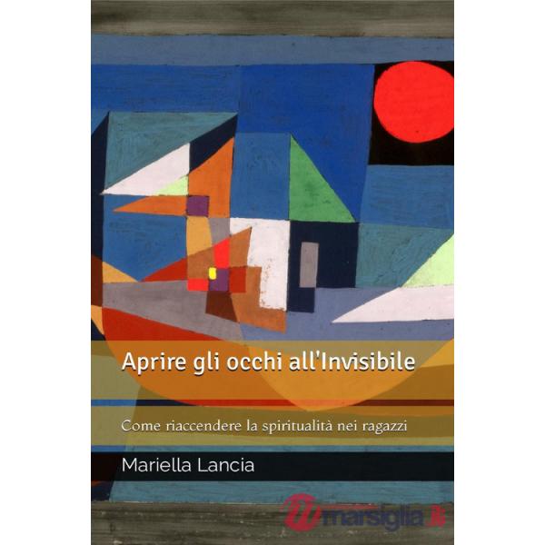 Aprire gli occhi all'Invisibile. Come riaccendere la spiritualità nei ragazzi