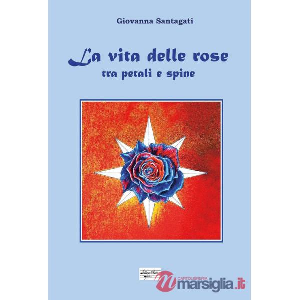 Vita delle rose. Tra petali e spine (La)