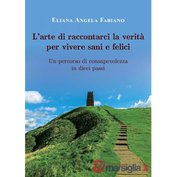 Arte di raccontarci la verità per vivere sani e felici. Un percorso di consapevolezza in dieci passi (L')