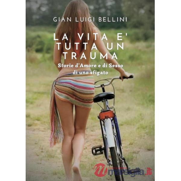 Vita è tutta un trauma. Storie d'amore e di sesso di uno sfigato (La)