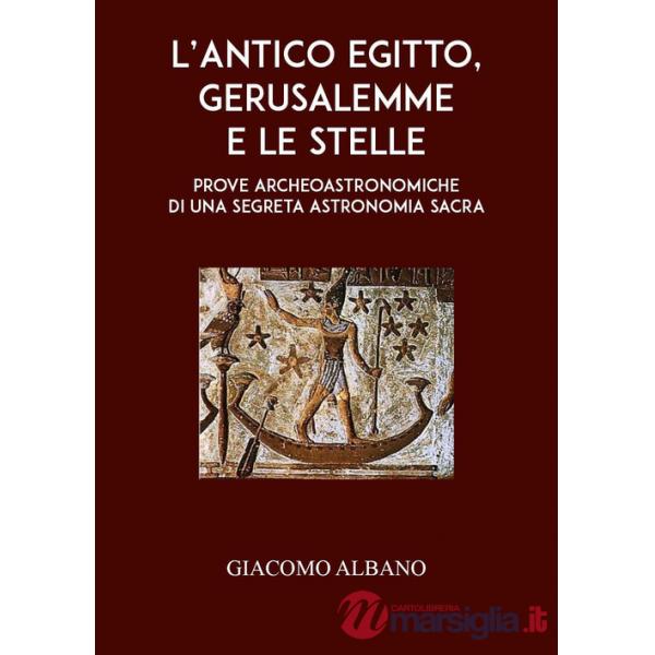 Antico Egitto, Gerusalemme e le stelle. Prove archeoastronomiche di una segreta astronomia sacra (L')