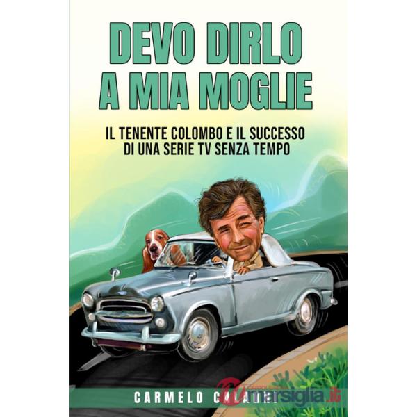 Devo dirlo a mia moglie. Il tenente Colombo e il successo di una serie tv senza tempo