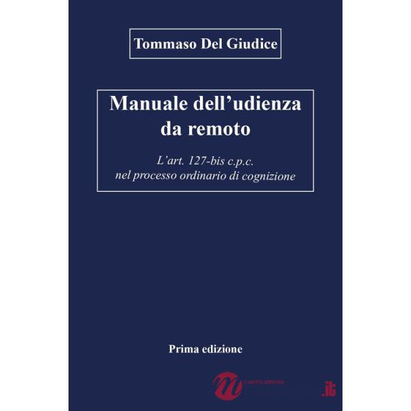 Manuale dell'udienza da remoto. L'art. 127-bis c.p.c. nel processo ordinario di cognizione