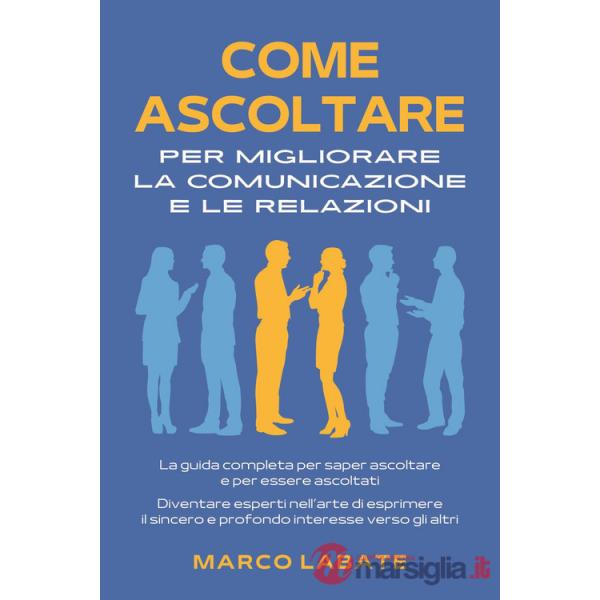 Come ascoltare per migliorare la comunicazione e le relazioni