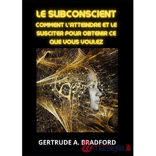 Subconscient. Comment l'atteindre et le susciter pour obtenir ce que vous voulez (Le)