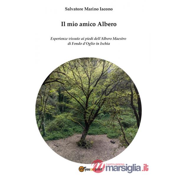 Mio amico Albero. Esperienze vissute ai piedi dell'albero maestro di Fondo d'Oglio in Ischia (Il)