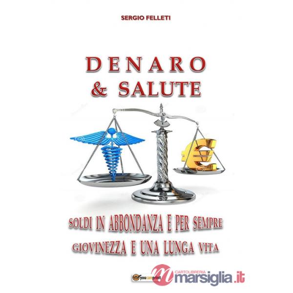 Denaro & salute. Soldi in abbondanza e per sempre giovinezza e una lunga vita