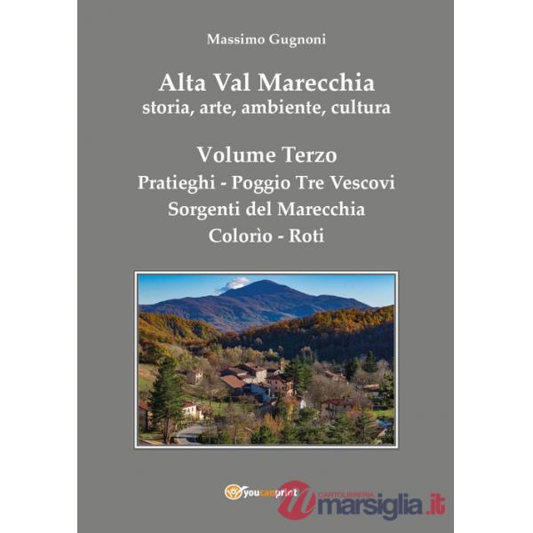 Alta val Marecchia. Storia, arte, ambiente, cultura. Vol. 3: Pratieghi-Sorgenti del Marecchia-Poggio Tre Vescovi-Colorìo-Roti