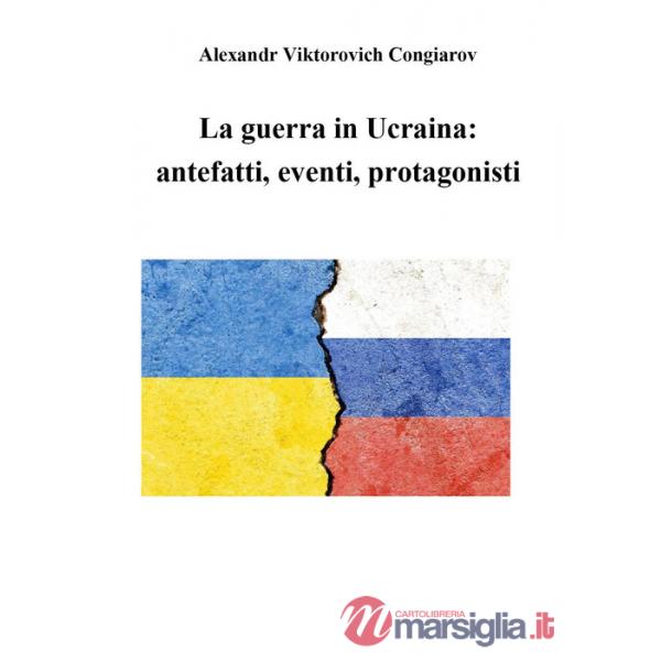 Guerra in Ucraina: antefatti, eventi, protagonisti (La)