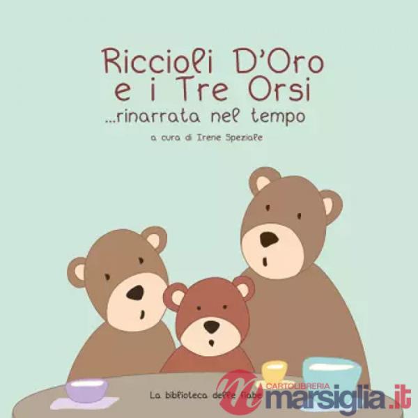 Riccioli d'Oro e i Tre Orsi...rinarrata nel tempo. Ediz. illustrata