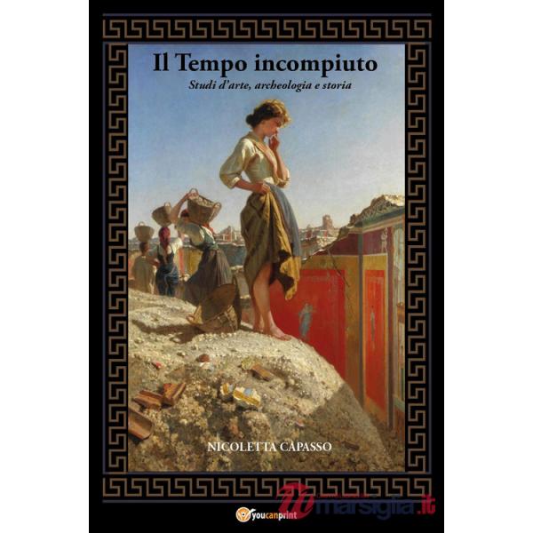 Tempo incompiuto. Studi d'arte, archeologia e storia (Il)