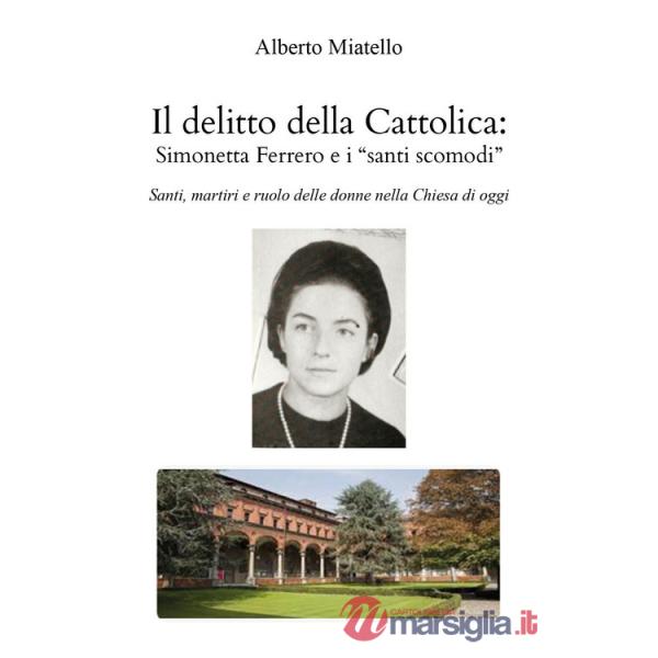 Delitto della Cattolica: Simonetta Ferrero e i «santi scomodi». Santi, martiri e ruolo delle donne nella Chiesa di oggi (Il)
