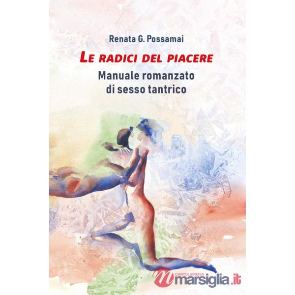 Radici del piacere. Manuale romanzato di sesso tantrico (Le)