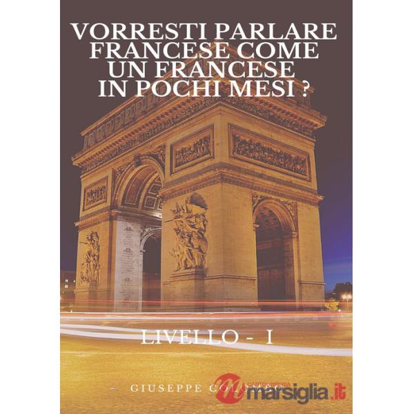Vorresti parlare francese come un francese in pochi mesi? Livello I