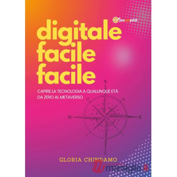 Digitale facile facile. Capire la tecnologia a qualunque età. Da zero al metaverso