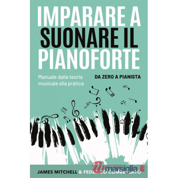 Imparare a suonare il pianoforte. Da zero a pianista. Manuale dalla teoria musicale alla pratica