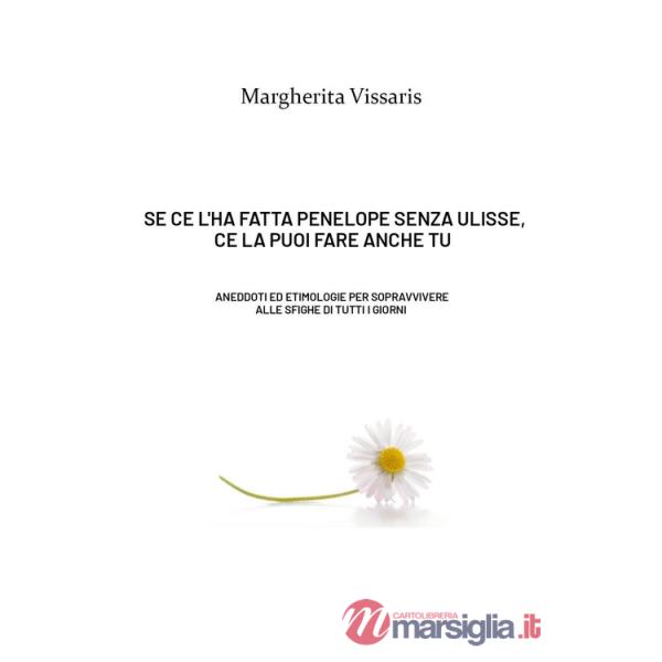 Se ce l'ha fatta Penelope senza Ulisse, ce la puoi fare anche tu! Aneddoti ed etimologie per sopravvivere alle sfighe di tutti i
