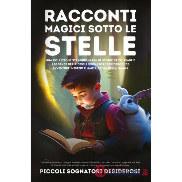 Racconti magici sotto le stelle. Una collezione straordinaria di storie brevi, fiabe e leggende per piccoli sognatori desiderosi