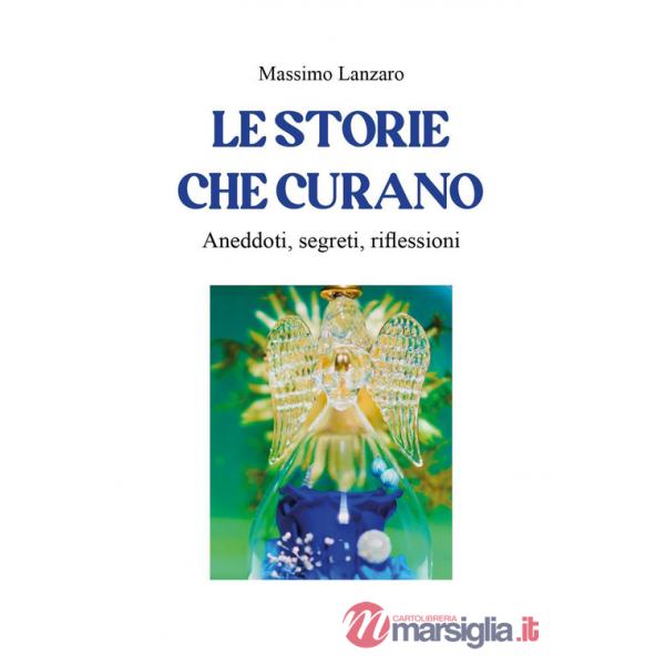 Storie che curano. Aneddoti, segreti, riflessioni (Le)