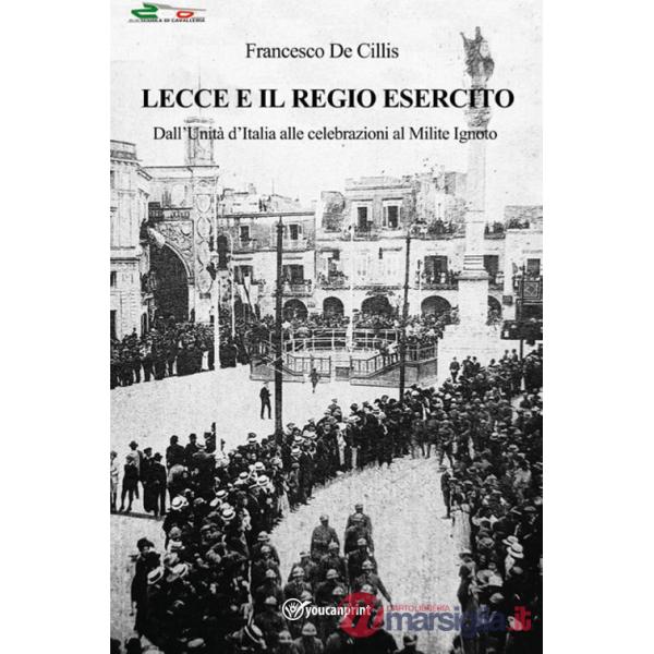 Lecce e il regio esercito. Dall'Unità d'Italia alle celebrazioni al Milite Ignoto