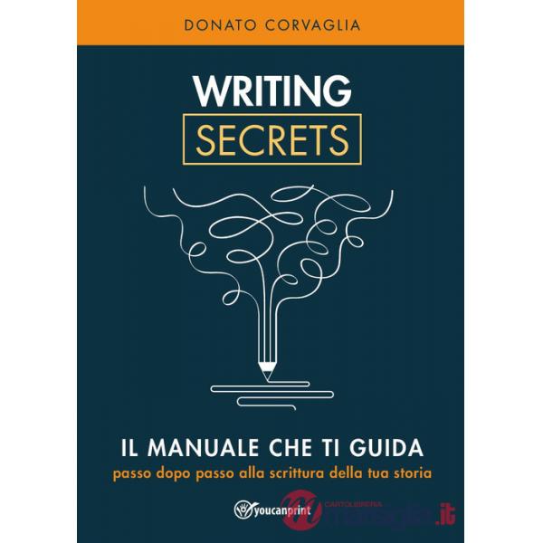 Writing secrets. Il manuale che ti guida passo dopo passo alla scrittura della tua storia