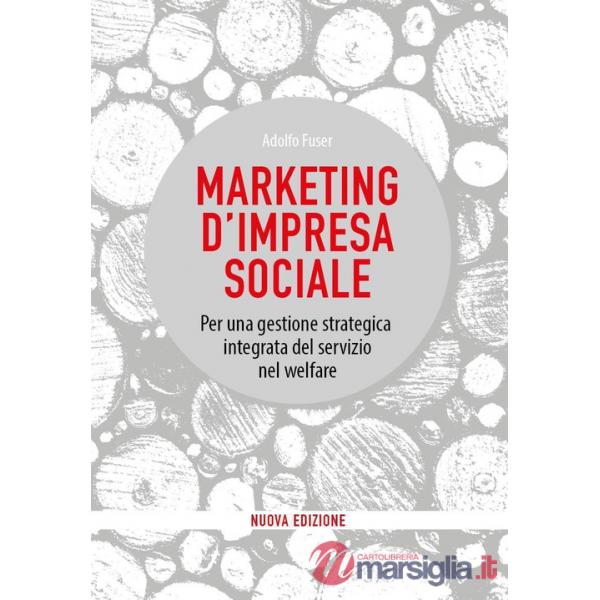 Marketing d'impresa sociale. Per una gestione strategica integrata del servizio nel welfare. Nuova ediz.