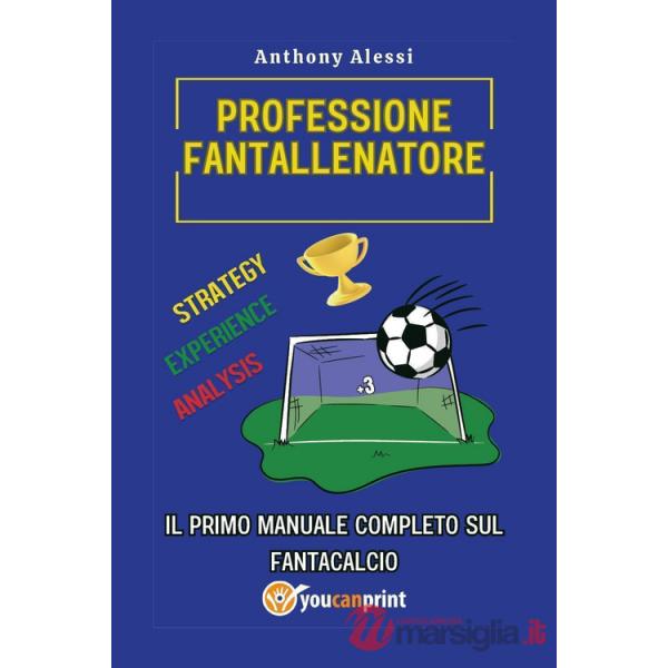 Professione fantallenatore. Il primo manuale completo sul Fantacalcio