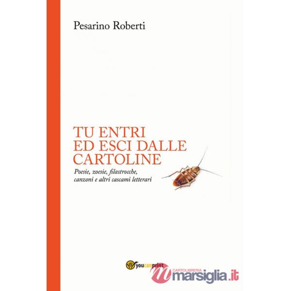 Tu entri ed esci dalle cartoline. Poesie, zoesie, filastrocche, canzoni e altri cascami letterari