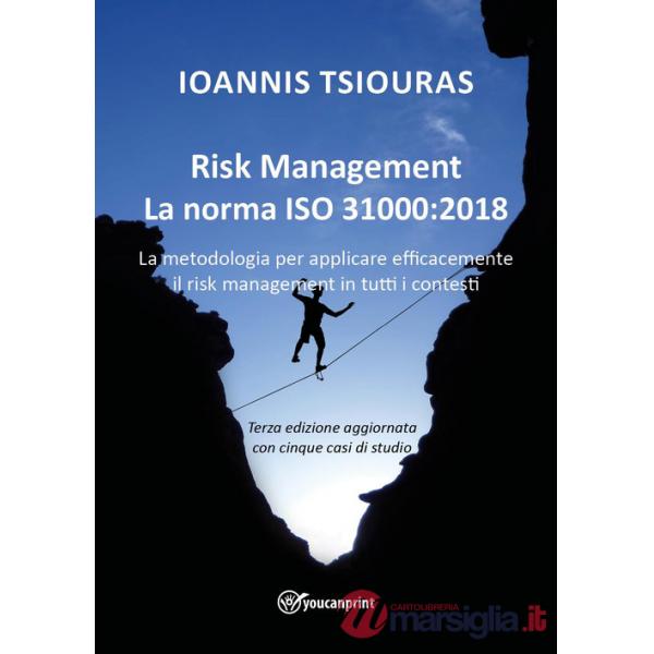 Risk management. La norma ISO 31000:2018. La metodologia per applicare efficacemente il risk management in tutti i contesti. Nuo