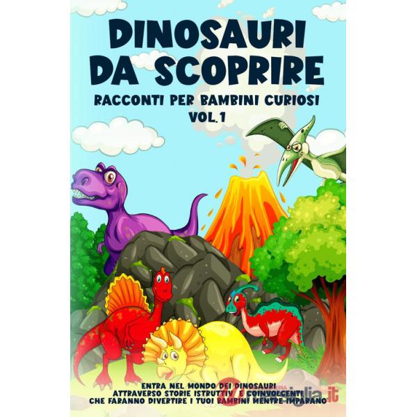 Dinosauri da scoprire. Racconti per bambini curiosi. Vol. 1