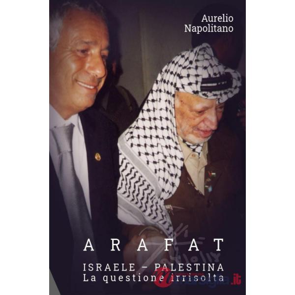 Arafat. Israele-Palestina. La questione irrisolta