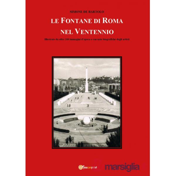 Fontane di Roma nel Ventennio. Illustrate da oltre 100 immagini d'epoca e con note biografiche degli artisti. Ediz. illustrata (