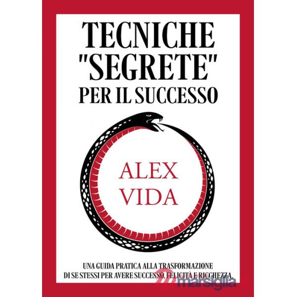 Tecniche «segrete» per il successo. Una guida pratica alla trasformazione di se stessi per avere successo, felicità e ricchezza