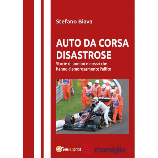 Auto da corsa disastrose. Storie di uomini e mezzi che hanno clamorosamente fallito