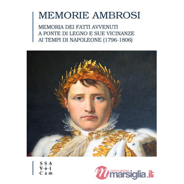 Memorie Ambrosi. Memoria dei fatti avvenuti a Ponte di Legno e sue vicinanze ai tempi di Napoleone (1796-1806)