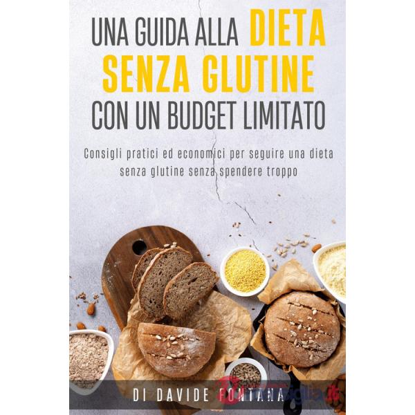 Dieta senza glutine con un budget limitato. Consigli pratici ed economici per seguire una dieta senza glutine senza spendere tro