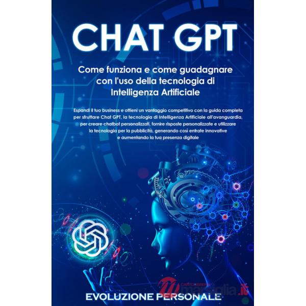 Chat GPT. Come funziona e come guadagnare con l'uso della tecnologia di Intelligenza Artificiale