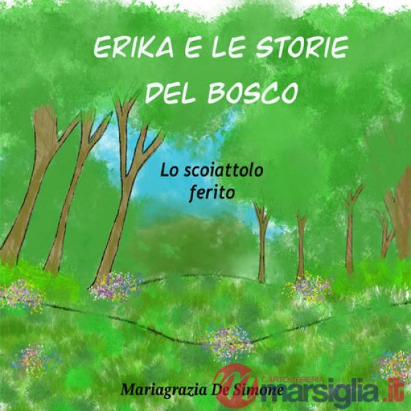 Erika e le storie del bosco. Lo scoiattolo ferito. Ediz. illustrata