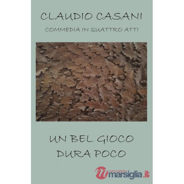 Bel gioco dura poco. Commedia in quattro atti (Un)